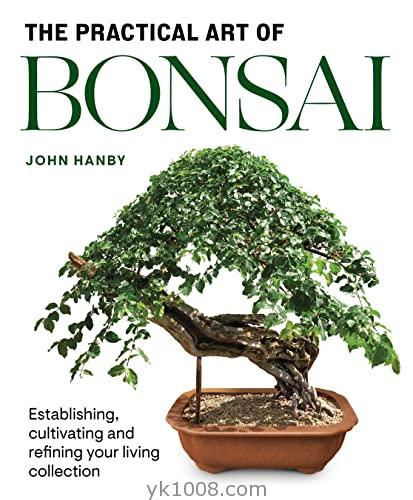 Practical Art of Bonsai Establishing, cultivating and refining your living collection【EPUB格式】