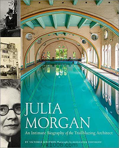 Julia Morgan: An Intimate Biography of the Trailblazing Architect朱莉娅摩根：开创性建筑师的亲密传记