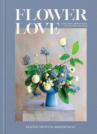 10-22-Flower Love_ Lush Floral Arrangements for the Heart and Home家居插花【EPUB+转换PDF】
